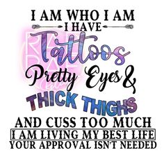 i am who i am i have tattoos pretty eyes and thick thighs