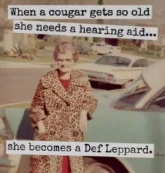 an older woman standing in front of a car with the words, when a cougar gets so old she needs a hearing aid