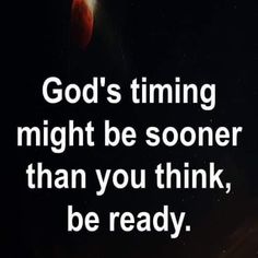 an image with the words god's time might be sower than you think, be ready