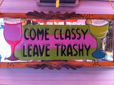 a sign that says, come classy leave trashy