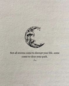 a quote written in black ink on white paper with the words not all storms come to disrupt your life, some come to clear your path