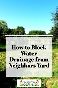 a field with the words how to block water drainage from neighbor's yard on it