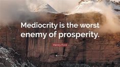 henry ford quote mediocrity is the worst enemy of prosperity on mountain top