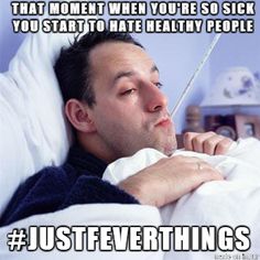 a man laying in bed with the caption that reads, that moment when you're so sick you start to hate healthy people