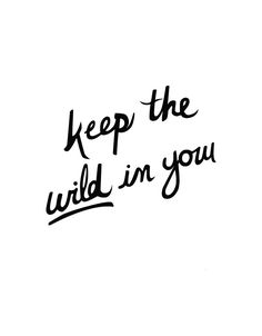 the words keep the wild in you are written on a white background with black ink