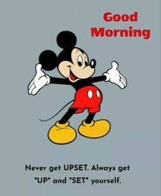 a cartoon mickey mouse with the caption good morning never get upset always get up and set yourself