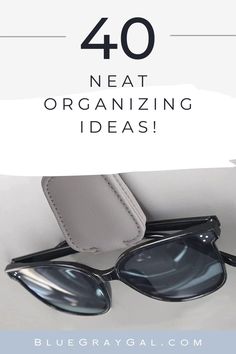 sunglasses with the words 40 neat organizing ideas on it and an eyeglass case next to them