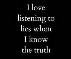 a black and white photo with the words i love listening to lies when i know the truth