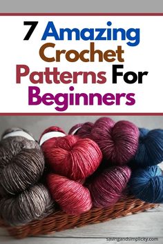 several skeins of yarn in a basket with the title 7 amazing crochet patterns for beginners