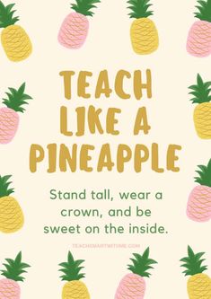 a poster with pineapples on it that says teach like a pineapple stand tall, wear a crown, and be sweet on the inside