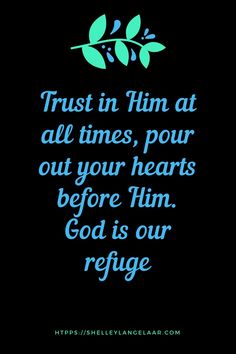 a quote that reads trust in him at all times, pour out your hearts before him god is our refuge