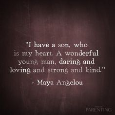 a quote that says i have a son, who is my heart a wonderful young man, daring and loving and strong and kind of