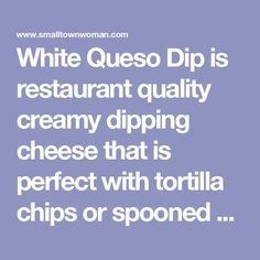 white queso dip is restaurant quality creamy dipping cheese that is perfect with tortilla chips or spooned