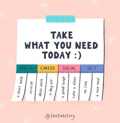 a poster with the words take what you need today written in different colors on it