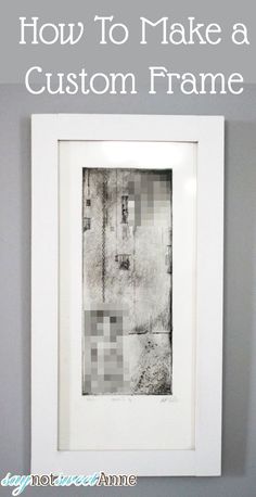 a white frame hanging on the wall with text overlay how to make a custom frame