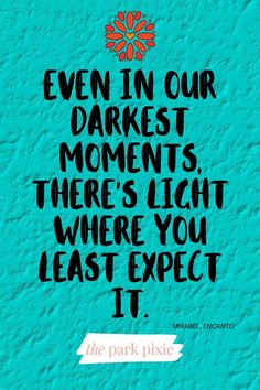 a quote that reads even in our darkest moments there's light where you least expect it