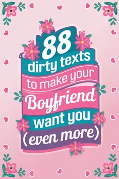 "88 dirty texts to make your boyfriend want you even more" in playful floral design. You Make My Heart Race, Text To Make Him Want You, Text To Your Boyfriend, Messages To Boyfriend, Texts To Send Your Boyfriend, Romantic Texts For Him, Morning Texts For Him