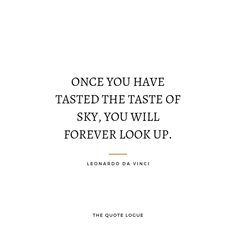 the quote is written in black and white, on top of a white background that says once you have tasted the taste of sky, you will forever look up