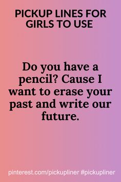 the text reads pick up lines for girls to use do you have a pencil? cause i want to erase your past and write our future