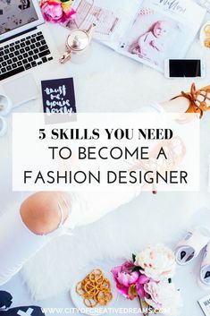 a table topped with lots of different items and text that says 5 skills you need to become a fashion designer