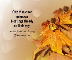 a quote from native american saying give thanks for unknown blessinges already on their way