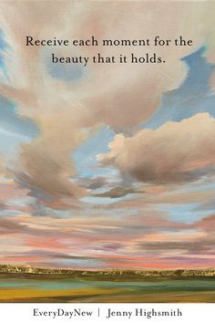 an image of clouds with the words receive each moment for the beauty that it holds