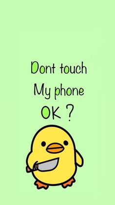 a yellow bird with the words don't touch my phone ok?