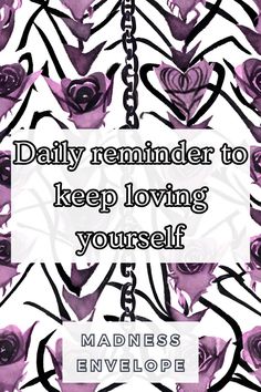 the words daily reminder to keep loving yourself are shown in black and purple flowers on a white background