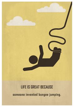 a poster with the words life is great because someone invented bungee jumping