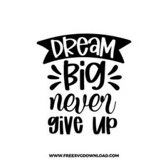 the words dream big never give up are shown in black ink on a white background