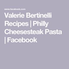 the words valerie bertinelli recipes phil cheesesteak pasta facebook are shown