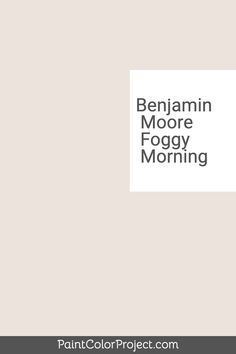 the words benjamin moore foggy morning are shown in black and white on a beige background