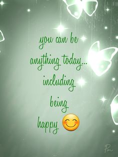 a green background with white butterflies and an emoticive message that says, you can be anything today including being happy