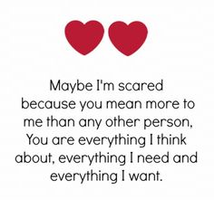 two hearts with the words maybe i'm scared because you mean more to me than any