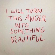 graffiti written on the side of a white wall that says, i will turn this anger into something beautiful