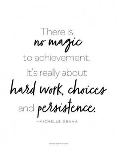 there is no magic to achievement it's really about hard work choices and persence