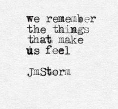 a quote that reads, we reember the things that make us feel