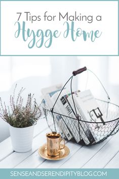 a basket and cup on a table with the title 7 tips for making a huge home