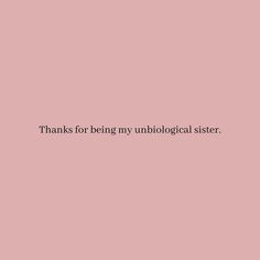 a pink background with the words thanks for being my unbiological sister