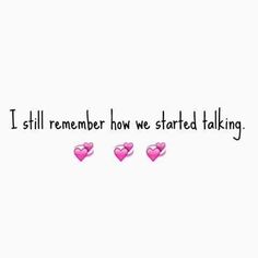 three pink hearts with the words i still remember how we started talking to each other