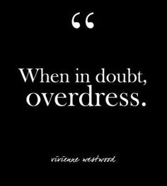 an image of a black and white photo with the words, when in doubt, overdress