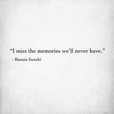 an image of a quote that says i miss the memories we'll never have