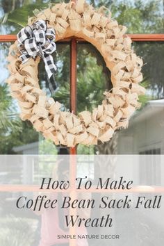 a coffee bean sack fall wreath hanging on a window sill with the words how to make coffee bean sack fall wreath simple nature decor