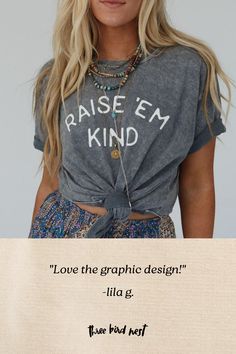 Everyone needs their go - to graphic tee and the Raise Em Kind Graphic Tee is it! It will quickly become your go - to statement graphic tee with all of your boho bottoms! Comfortable, mineral - washed, tee shirt fabric Relaxed and loose tee shirt silhouette Classic crew neckline and loose short sleeves So cute "Raise Em Kind" center graphic Pair with: Dora Low Back Seamless Bralette, Drift Along Frayed Maxi Skirt and Fireside Flair Handwoven Boho Bag. *Due to lighting and differences in monitors Boho Bottoms, Kinder Centers, Shirt Silhouette, Loose Tees, Graphic Tee Shirt, Shirt Fabric, Loose Shorts, Boho Bag, Graphic Tee Shirts