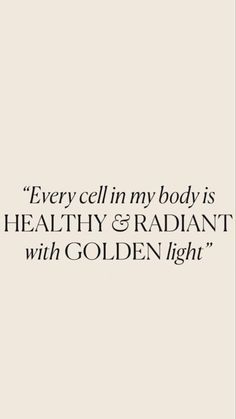 an image of a quote that says, every cellin my body is healthy and radant with golden light