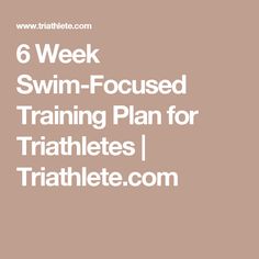 the 6 week swim - focused training plan for triathletes / triathlete com