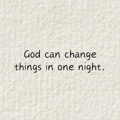 the words god can change things in one night written on white paper with black ink