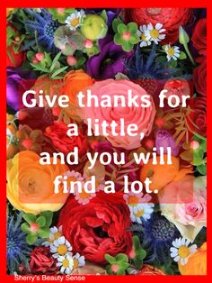 flowers with the words give thanks for a little, and you will find alot