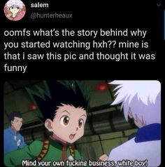 anime memes with the caption that reads, what's the story behind why you started watching hx? mine is that i saw this pic and thought it was funny