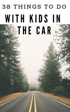 an empty road with trees and fog in the background text reads 38 things to do with kids in the car